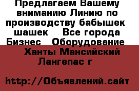 Предлагаем Вашему вниманию Линию по производству бабышек (шашек) - Все города Бизнес » Оборудование   . Ханты-Мансийский,Лангепас г.